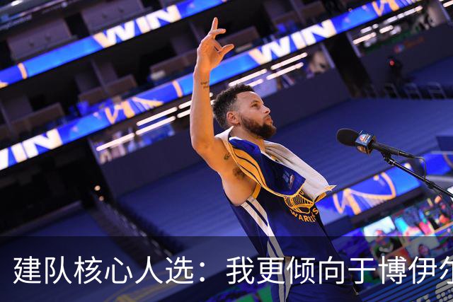 建队核心人选：我更倾向于博伊尔斯而非阿门